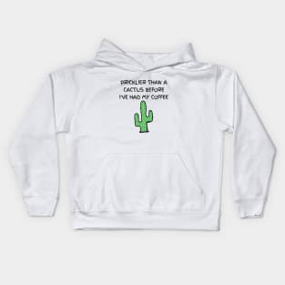 Pricklier than a cactus before I've had my coffee Kids Hoodie